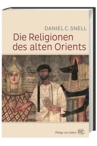 Die Religionen des alten Orients  - Daniel C. Snell. Aus dem Engl. von Cornelius Hartz