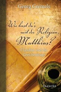 Wie hast du's mit der Religion, Matthias?: Claudius und die Gretchenfrage  - Claudius und die Gretchenfrage