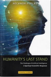 Humanitys Last Stand : The Challenge of Artificial Intelligence - A Spiritual-Scientific Response