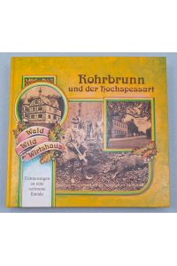 Rohrbrunn und der Hochspessart. Wo die Eichen trotzig ragen . . . Erinnerungen an eine verlorene Einöde.