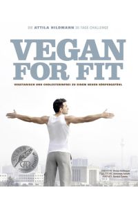 Vegan for Fit. Die Attila Hildmann 30-Tage-Challenge  - die Attila-Hildmanns-30-Tage-Challenge ; vegetarisch und cholesterinfrei zu einem neuen Körpergefühl