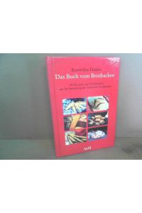 Das Buch vom Brotbacken. 150 Rezepte und Geschichten aus der Sammlung der bekannten Brotbäuerin.