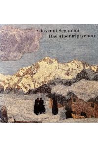 Giovanni Segantini - Das Alpentryptichon.   - Mit einer Einführung  von Franz Zelger und einem Beitrag zu Maltechnik und Restaurierung von Paul Pfister.