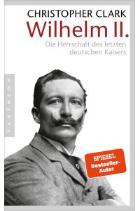 Wilhelm II. : Die Herrschaft des letzten deutschen Kaisers