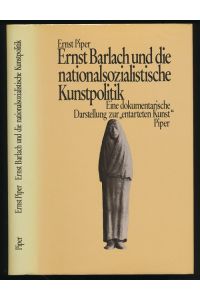 Ernst Barlach und die nationalsozialistische Kunstpolitik.   - Eine dokumentarische Darstellung zur entarteten Kunst. Mit 18 Abbildungen.