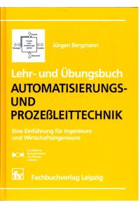 Lehr- und Übungsbuch Automatisierungs- und Prozeßleittechnik. Eine Einführung für Ingenieure und Wirtschaftsingenieure.