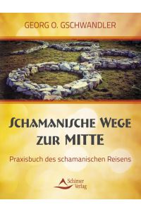 Schamanische Wege zur Mitte - Das Praxisbuch des schamanischen Reisens