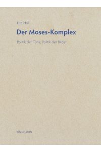 Der Moses-Komplex  - Politik der Töne, Politik der Bilder