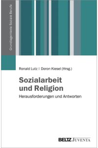 Sozialarbeit und Religion: Herausforderungen und Antworten.   - Grundlagentexte soziale Berufe.