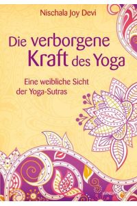 Die verborgene Kraft des Yoga - Eine weibliche Sicht der Yoga-Sutras  - Eine weibliche Sicht der Yoga-Sutras