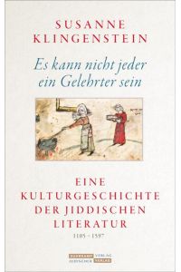 Es kann nicht jeder ein Gelehrter sein  - Eine Kulturgeschichte der jiddischen Literatur 1105-1597