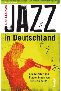 Jazz in Deutschland: Das Lexikon - Alle Musiker und Plattenfirmen von 1920 bis heute