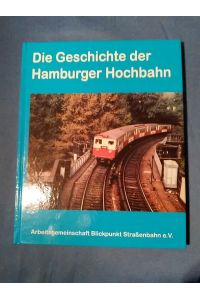 Die Geschichte der Hamburger Hochbahn.   - Arbeitsgemeinschaft Blickpunkt Straßenbahn e. V.