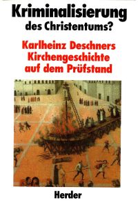 Kriminalisierung des Christentums? : Karlheinz Deschners Kirchengeschichte auf dem Prüfstand.