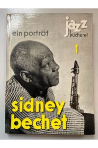 Sidney Bechet: Ein Porträt.   - Jazz Bücherei.