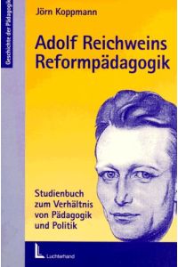 Adolf Reichweins Reformpädagogik : Studienbuch zum Verhältnis von Pädagogik und Politik.   - Geschichte der Pädagogik
