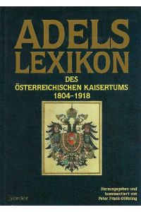 Adelslexikon des österreichischen Kaisertums : 1804 - 1918. hrsg. u. kommentiert von Peter Frank-Döfering