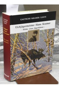 Elchjägermeister Hanns Kramer - Bilder eines Jägerlebens - Mit einem Geleitwort von Prof. Dr. Dr. h. c. Horst Kramer