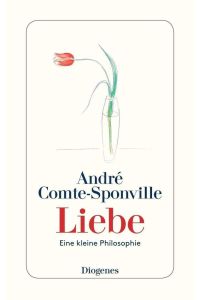Liebe : eine kleine Philosophie.   - André Comte-Sponville ; aus dem Französischen von Hainer Kober / Diogenes-Taschenbuch ; 24406