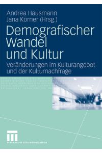 Demografischer Wandel Und Kultur: Veränderungen im Kulturangebot und der Kulturnachfrage (German Edition)