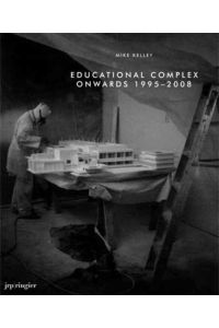 Mike Kelley: Educational Complex Onwards 1995?2008