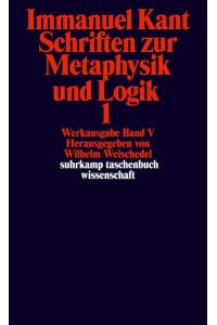 Immanuel Kant Werkausgabe Band V: Schriften zur Metaphysik und Logik 1  - V: Schriften zur Metaphysik und Logik 1