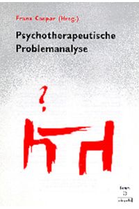 Psychotherapeutische Problemanalyse (Forum für Verhaltenstherapie und psychosoziale Praxis)  - Deutsche Gesellschaft für Verhaltenstherapie, Tübingen. Hrsg. von Franz Caspar