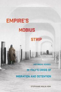 Empire`s Mobius Strip: Historical Echoes in Italy`s Crisis of Migration and Detention
