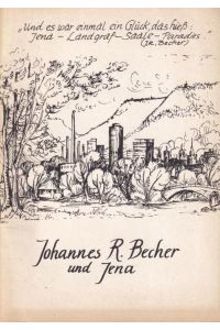 Johannes R. Becher und Jena [Auf dem Vorderdeckel Titelzusatz 'Und es war ein Glück, das hieß: Jena - Landgraf - Saale - Paradies'].