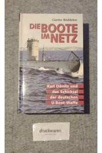 Die Boote im Netz : [Karl Dönitz und das Schicksal der deutschen U-Boot-Waffe].