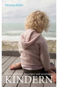 Von ängstlichen, traurigen und unruhigen Kindern  - Grundlagen einer spirituellen Erziehungspraxis
