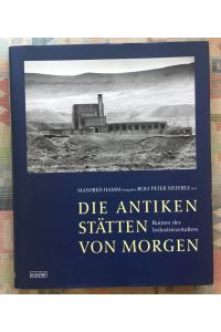 Die antiken Stätten von morgen : Ruinen des Industriezeitalters.   - Fotogr. von Manfred Hamm. Text von Rolf Peter Sieferle