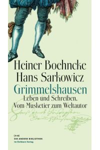 Grimmelshausen : Leben und Schreiben ; vom Musketier zum Weltautor.   - Heiner Boehncke ; Hans Sarkowicz / Die Andere Bibliothek ; Band 323,