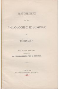 Bestimmungen für das philologische Seminar zu Tübingen.   - Min einem Anhang enthaltend die Prüfungsordnung vom 21. März 1898.