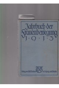 Jahrbuch der Frauenbewegung. 1913. Im Auftrage des Bundes deutscher Frauenvereine hrsg. v. Dr. Elisabeth Altmann-Gottheiner.   - Mit vier Bildnissen auf drei Tafeln.