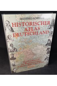 Historischer Atlas Deutschland. Vom Frankenreich zur Wiedervereinigung in Karten, Bildern und Texten.