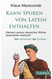 Kann Spuren von Latein enthalten : kleines Lexikon deutscher Wörter lateinischer Herkunft : von abkanzeln bis Zwiebel.
