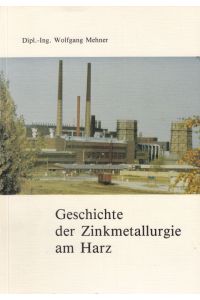 Geschichte der Zinkmetallurgie am Harz.   - Eine Chronik der Zinkerzeugung von 1900 - 1990. Herausgegeben von der Harz-Metall GmbH, Goslar