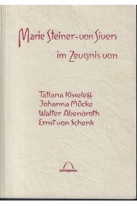Marie Steiner-von Sivers. Im Zeugnis von Tatiana Kisseleff, Johanna Mücke, Walter Abendroth, Ernst von Schenk