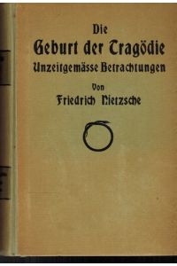 Nietzsche's Werke. Erste Abtheilung Band I. Die Geburt der Tragödie. Unzeitgemäße Betrachtungen.
