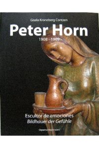 Peter Horn. 1908 - 1969.   - Escultor de emociones = Bildhauer der Gefühle.