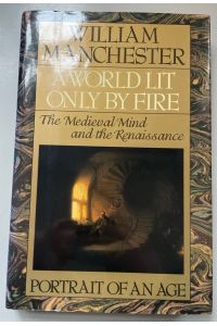 A World Lit Only by Fire: The Medieval Mind and the Renaissance.   - Portrait of an Age.