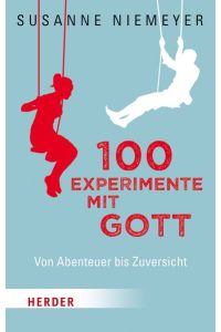 100 Experimente mit Gott. Von Abenteuer bis Zuversicht.