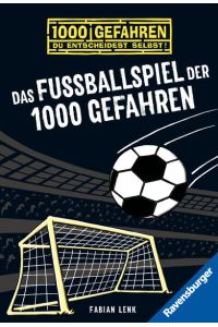 Das Fußballspiel der 1000 Gefahren: 1000 Gefahren. Du entscheidest selbst!  - Fabian Lenk. Mit Ill. von Alexander Schütz