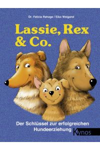 Lassie, Rex und Co: Der Schlüssel zur erfolgreichen Hundeerziehung (Das besondere Hundebuch)  - Der Schlüssel zur erfolgreichen Hundeerziehung