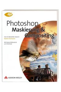 Photoshop - Maskierung & Compositing (DPI Grafik)  - Katrin Eismann. [Übers.: G & U Technische Dokumentation]