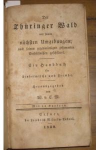 Der Thüringer Wald mit seinen nächsten Umgebungen, nach seinen gegenwärtigen gesammelten Verhältnissen geschildert, Ein Handbuch für Einheimische und Fremde.