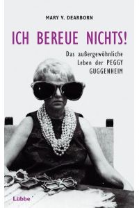 Ich bereue nichts! Das außergewöhnliche Leben der Peggy Guggenheim (Lübbe Biographien)