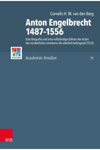Anton Engelbrecht 1487–1556  - Eine Biografie und eine vollständige Edition der Acten des sunderlichen sinodums die oberkeit belangend (1533)