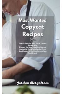 Most Wanted Copycat Recipes 2021: Directly from the Most World Famous Restaurants. Discover the America`s Most Wanted Recipes for The Whole Family, From Steakhouses to the Most Famous Fast Food Brand.